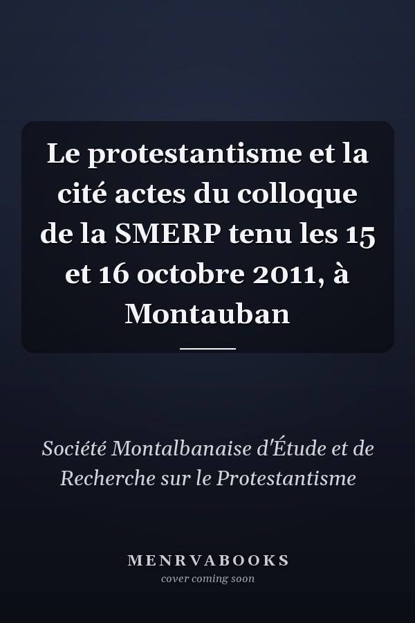 Le protestantisme et la cité actes du colloque de la SMERP tenu les 15 et 16 octobre 2011, à Montauban