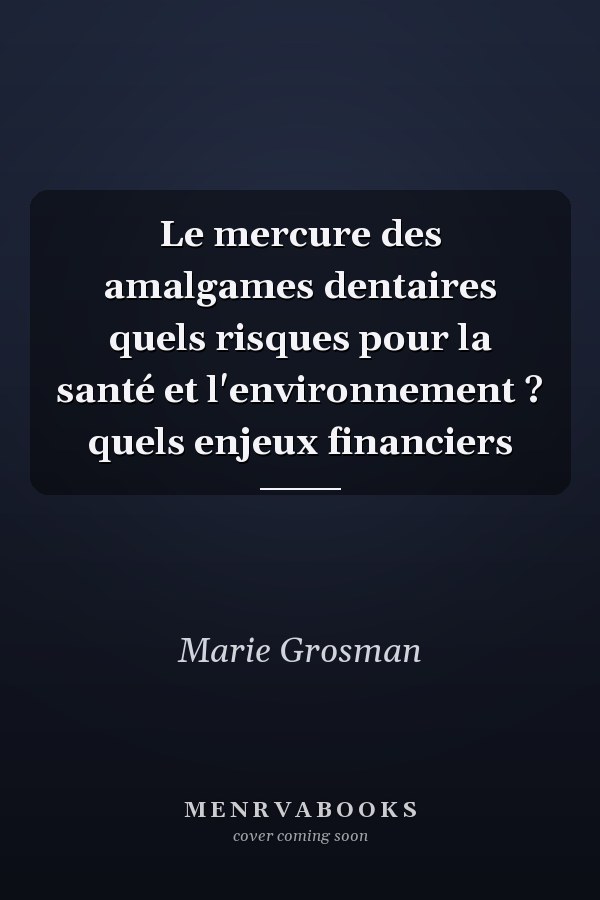 Le mercure des amalgames dentaires quels risques pour la santé et l'environnement ? quels enjeux financiers