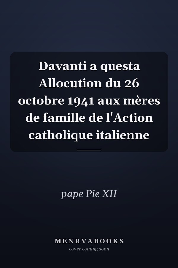 Davanti a questa Allocution du 26 octobre 1941 aux mères de famille de l'Action catholique italienne