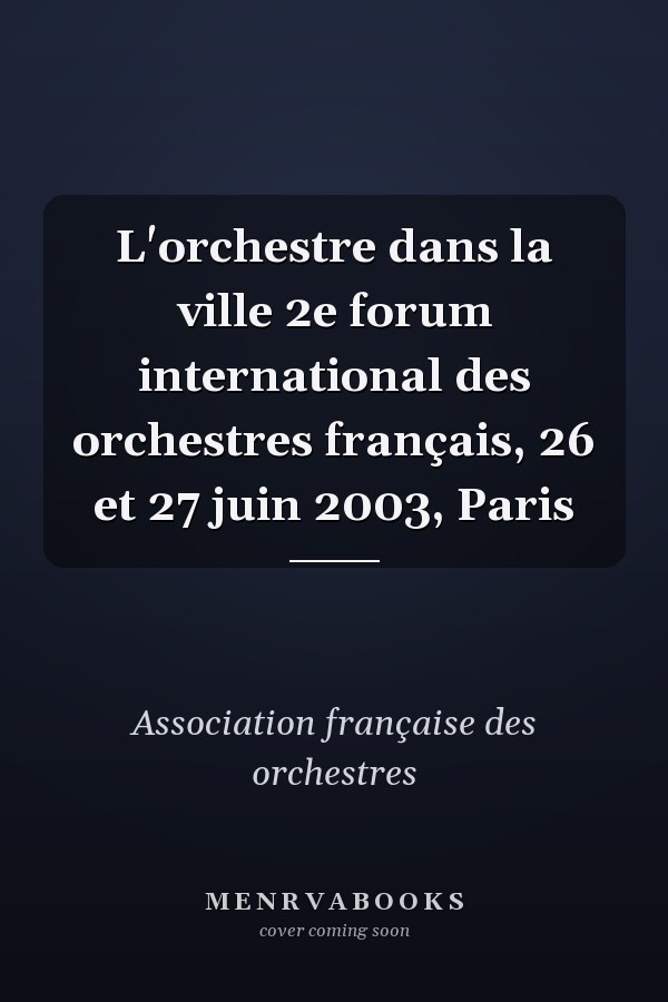 L'orchestre dans la ville 2e forum international des orchestres français, 26 et 27 juin 2003, Paris