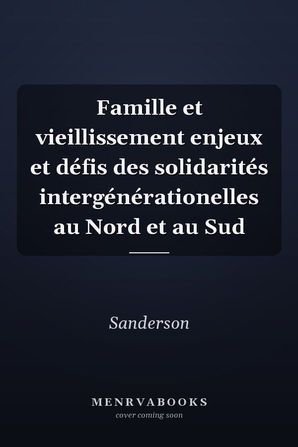 Famille et vieillissement enjeux et défis des solidarités intergénérationelles au Nord et au Sud