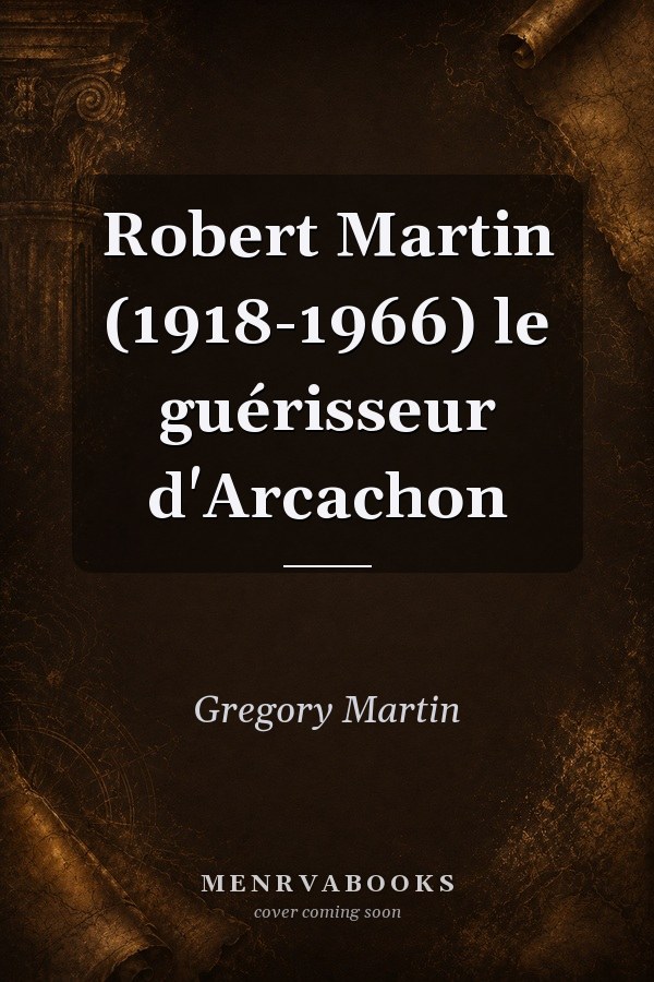 Robert Martin (1918-1966) le guérisseur d'Arcachon