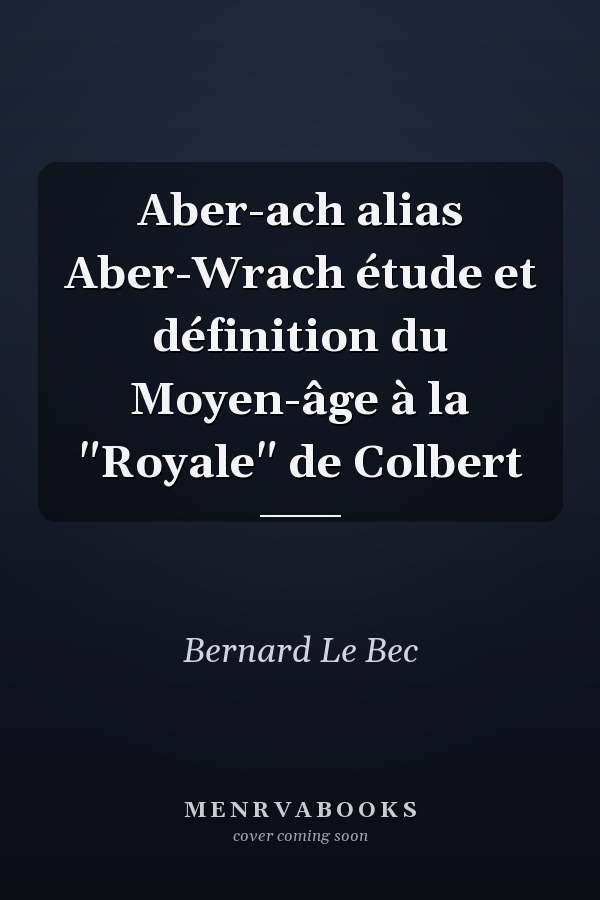 Aber-ach alias Aber-Wrach étude et définition du Moyen-âge à la "Royale" de Colbert