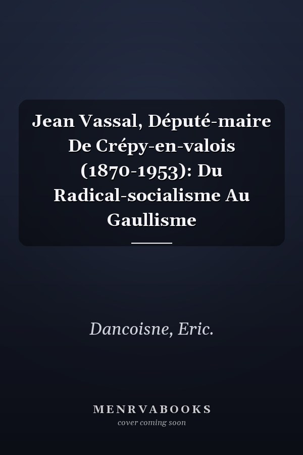 Jean Vassal, Député-maire De Crépy-en-valois (1870-1953): Du Radical-socialisme Au Gaullisme