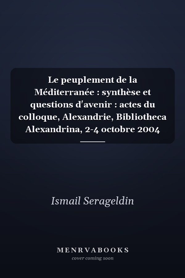Le peuplement de la Méditerranée : synthèse et questions d'avenir : actes du colloque, Alexandrie, Bibliotheca Alexandrina, 2-4 octobre 2004
