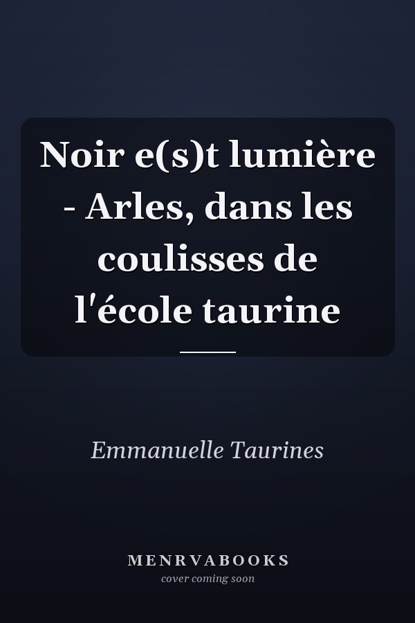 Noir e(s)t lumière - Arles, dans les coulisses de l'école taurine