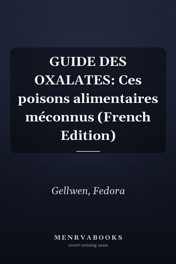 GUIDE DES OXALATES: Ces poisons alimentaires méconnus (French Edition)