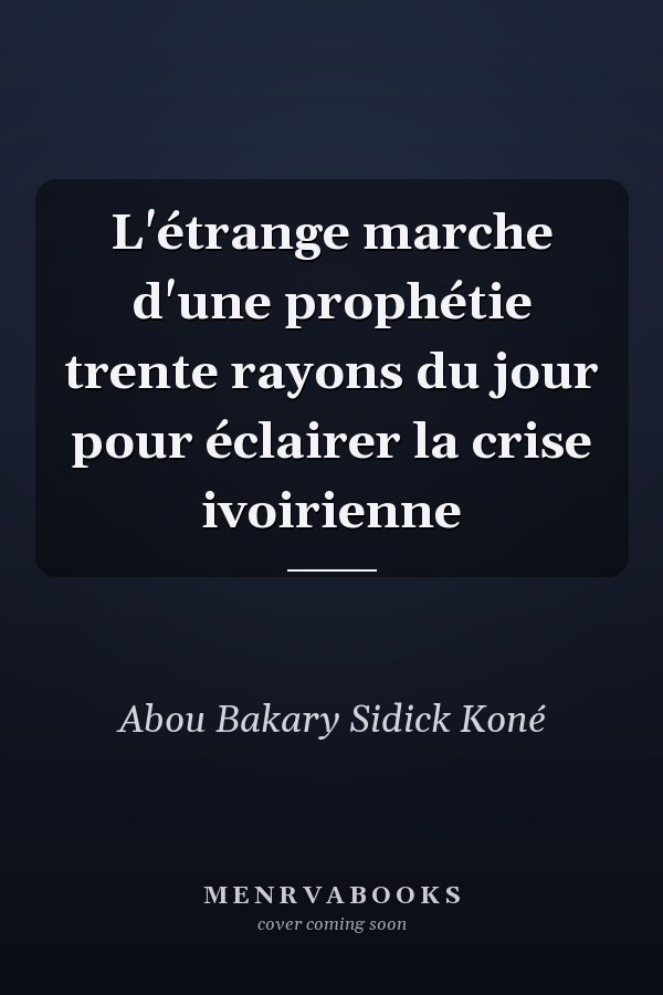 L'étrange marche d'une prophétie trente rayons du jour pour éclairer la crise ivoirienne