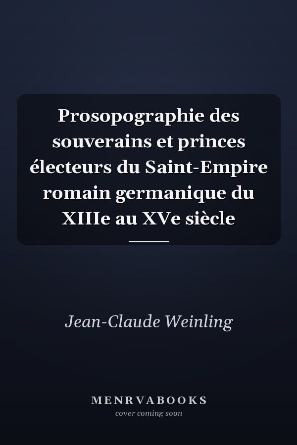 Prosopographie des souverains et princes électeurs du Saint-Empire romain germanique du XIIIe au XVe siècle