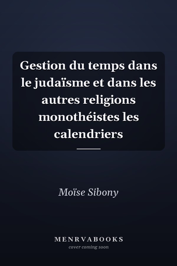 Gestion du temps dans le judaïsme et dans les autres religions monothéistes les calendriers