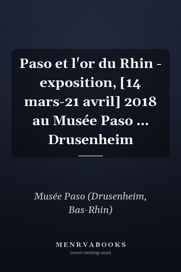 Paso et l'or du Rhin - exposition, [14 mars-21 avril] 2018 au Musée Paso ... Drusenheim