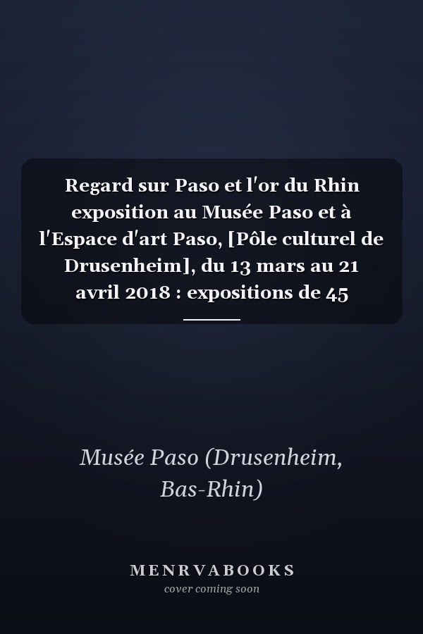Regard sur Paso et l'or du Rhin exposition au Musée Paso et à l'Espace d'art Paso, [Pôle culturel de Drusenheim], du 13 mars au 21 avril 2018 : expositions de 45 oeuvres (bleu Paso) et une première innovante, la réalité virtuelle comme médium de création et la réalité augmentée pour découvrir les oeuvres en 3D.