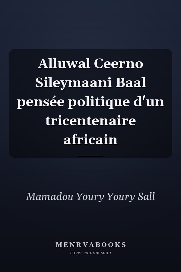 Alluwal Ceerno Sileymaani Baal pensée politique d'un tricentenaire africain
