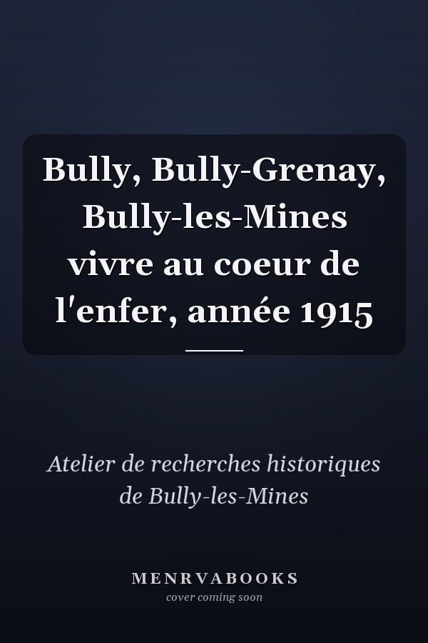 Bully, Bully-Grenay, Bully-les-Mines vivre au coeur de l'enfer, année 1915