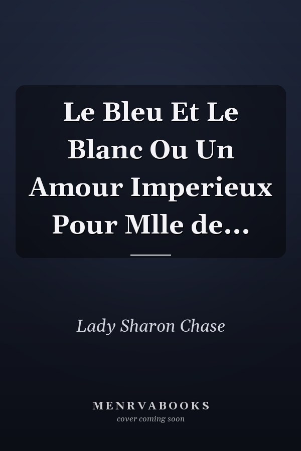 Le Bleu Et Le Blanc Ou Un Amour Imperieux Pour Mlle de...
