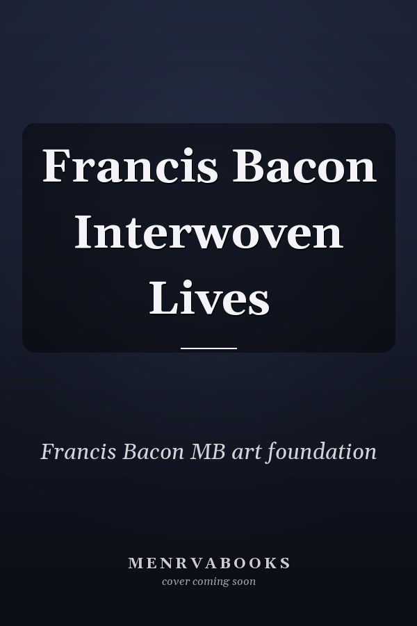 Francis Bacon Interwoven Lives