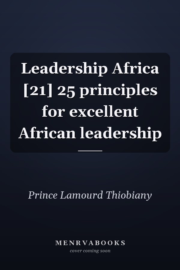 Leadership Africa [21] 25 principles for excellent African leadership