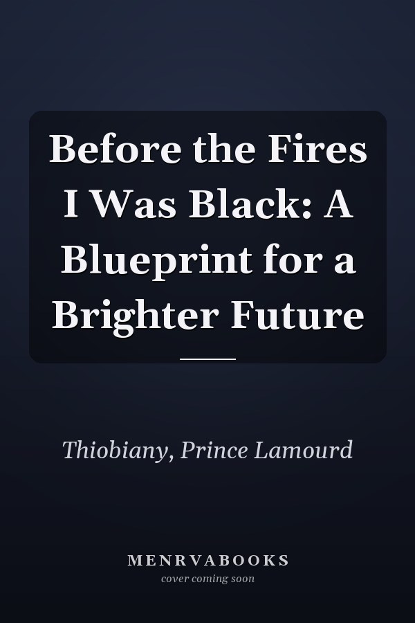 Before the Fires I Was Black: A Blueprint for a Brighter Future