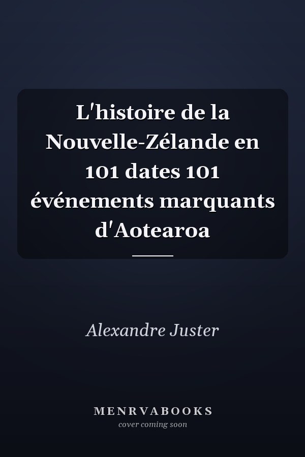 L'histoire de la Nouvelle-Zélande en 101 dates 101 événements marquants d'Aotearoa