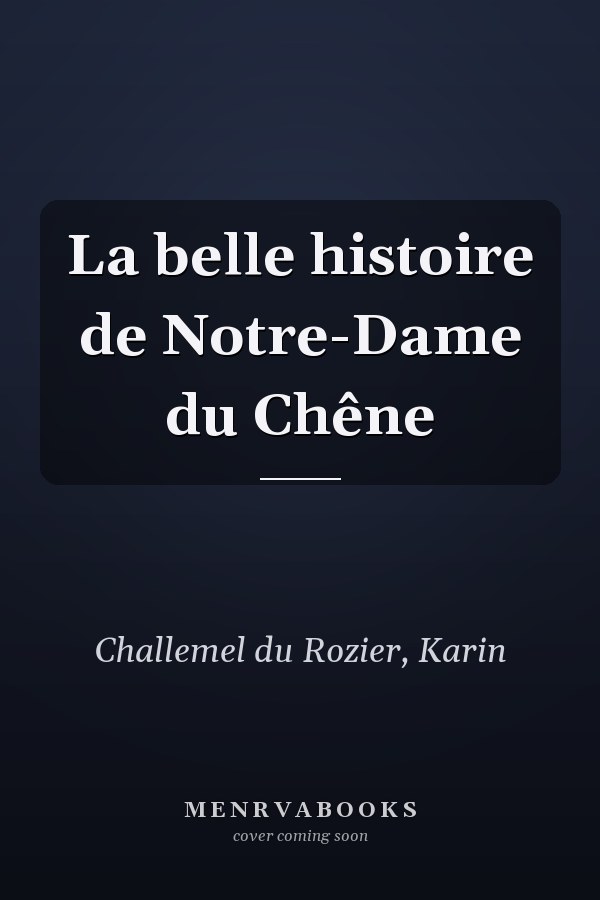 La belle histoire de Notre-Dame du Chêne