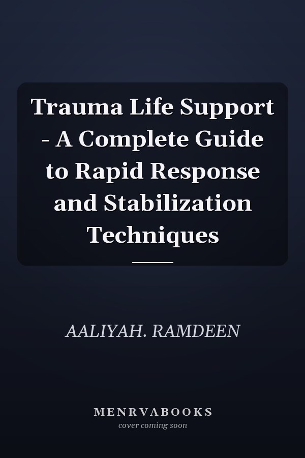 Trauma Life Support - A Complete Guide to Rapid Response and Stabilization Techniques