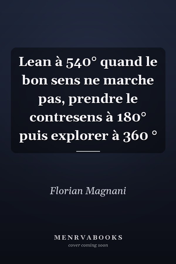 Lean à 540° quand le bon sens ne marche pas, prendre le contresens à 180° puis explorer à 360 °