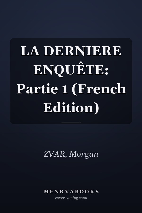 LA DERNIERE ENQUÊTE: Partie 1 (French Edition)