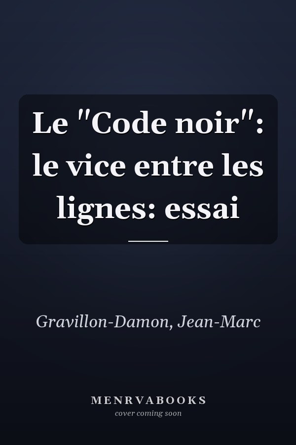 Le "Code noir": le vice entre les lignes: essai