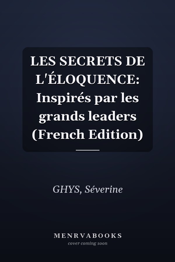 LES SECRETS DE L'ÉLOQUENCE: Inspirés par les grands leaders (French Edition)