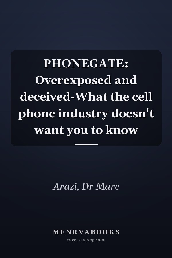 PHONEGATE: Overexposed and deceived-What the cell phone industry doesn't want you to know