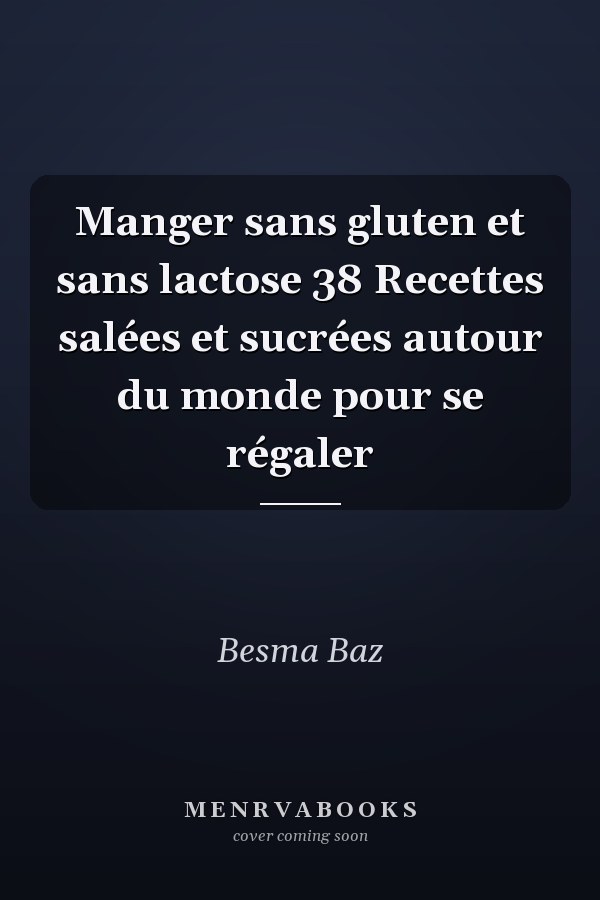 Manger sans gluten et sans lactose 38 Recettes salées et sucrées autour du monde pour se régaler