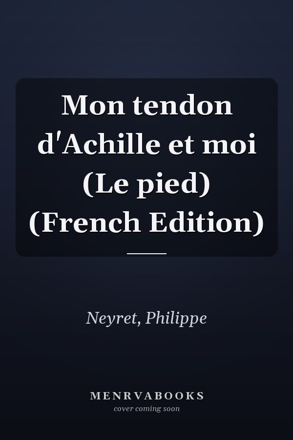 Mon tendon d'Achille et moi (Le pied) (French Edition)