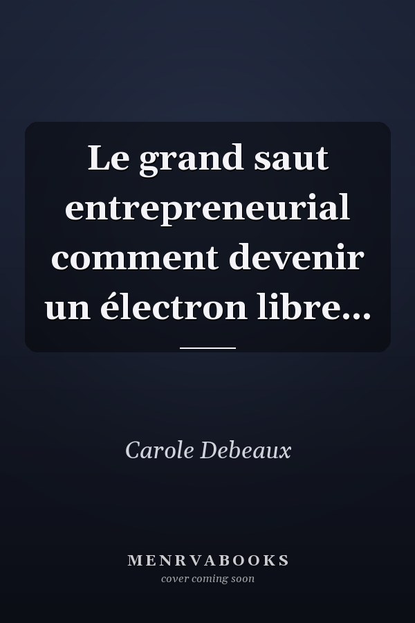 Le grand saut entrepreneurial comment devenir un électron libre...
