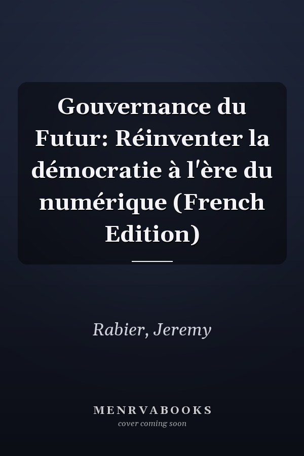 Gouvernance du Futur: Réinventer la démocratie à l'ère du numérique (French Edition)