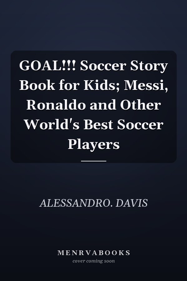 GOAL!!! Soccer Story Book for Kids; Messi, Ronaldo and Other World's Best Soccer Players