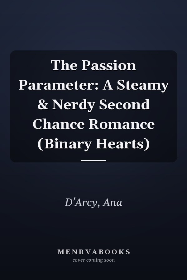 The Passion Parameter: A Steamy & Nerdy Second Chance Romance (Binary Hearts)