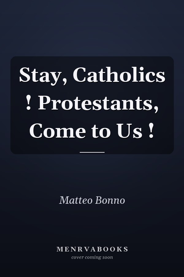 Stay, Catholics ! Protestants, Come to Us !