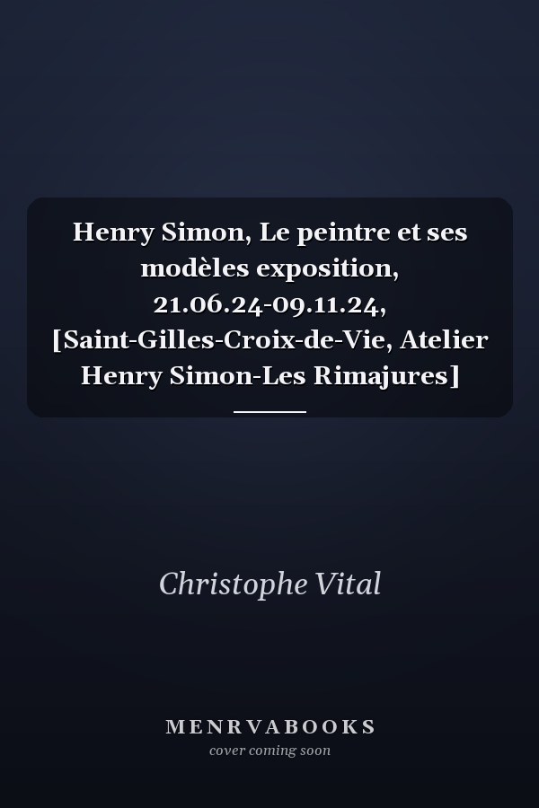 Henry Simon, Le peintre et ses modèles exposition, 21.06.24-09.11.24, [Saint-Gilles-Croix-de-Vie, Atelier Henry Simon-Les Rimajures]