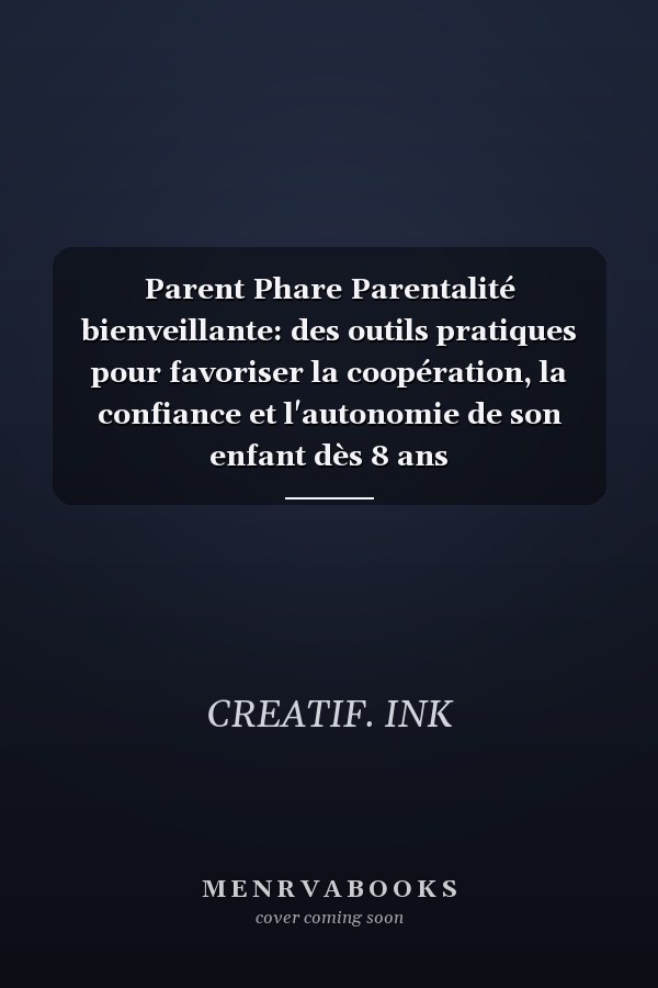 Parent Phare Parentalité bienveillante: des outils pratiques pour favoriser la coopération, la confiance et l'autonomie de son enfant dès 8 ans