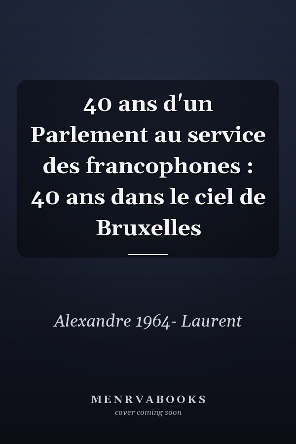 40 ans d'un Parlement au service des francophones : 40 ans dans le ciel de Bruxelles