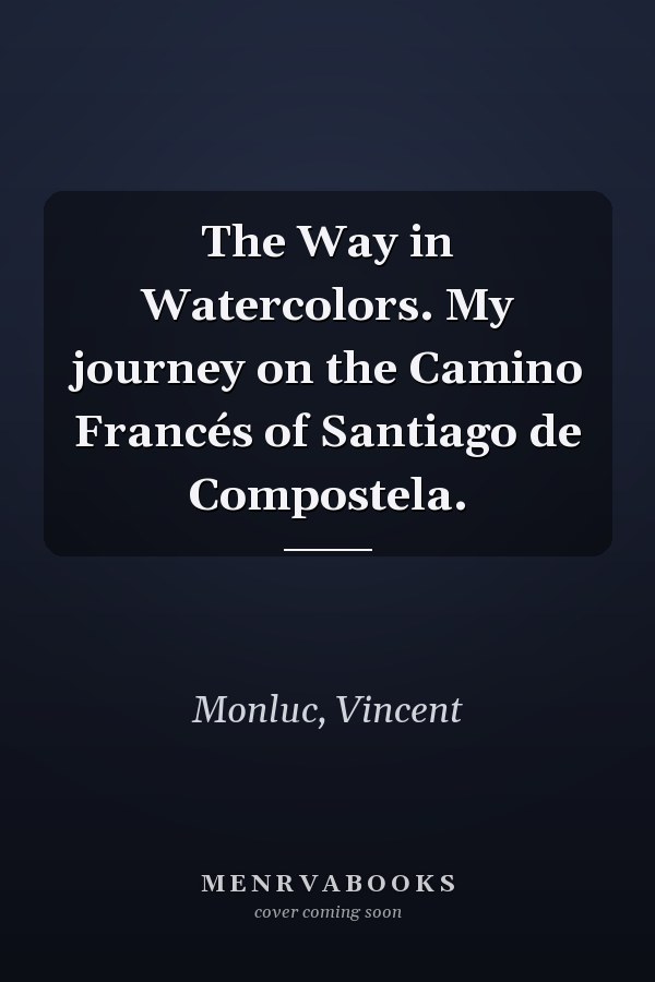 The Way in Watercolors. My journey on the Camino Francés of Santiago de Compostela.
