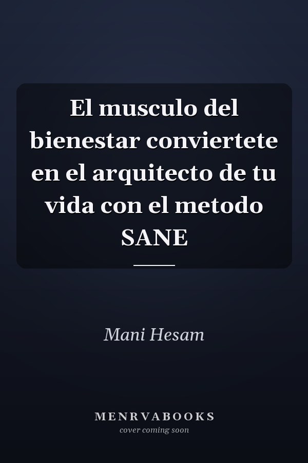 El musculo del bienestar conviertete en el arquitecto de tu vida con el metodo SANE