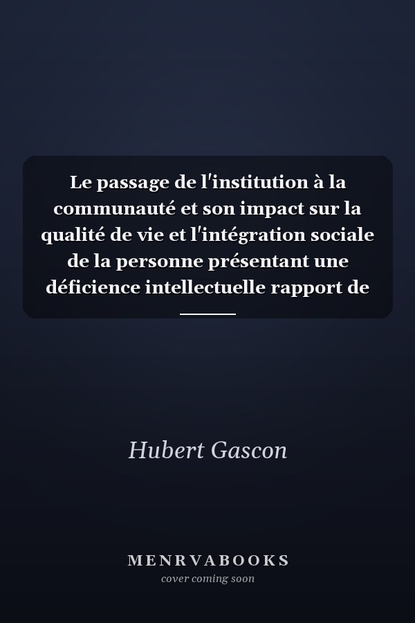 Le passage de l'institution à la communauté et son impact sur la qualité de vie et l'intégration sociale de la personne présentant une déficience intellectuelle rapport de recherche