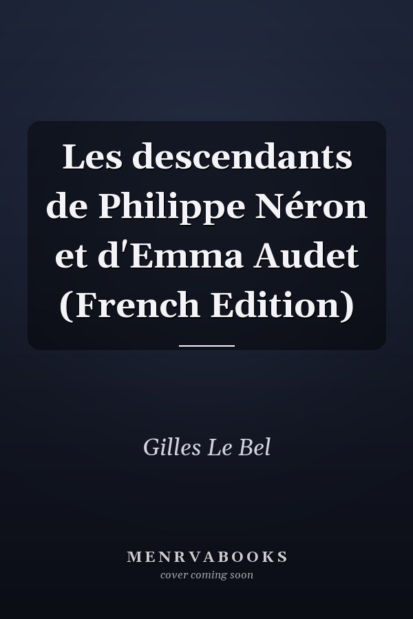 Les descendants de Philippe Néron et d'Emma Audet (French Edition)