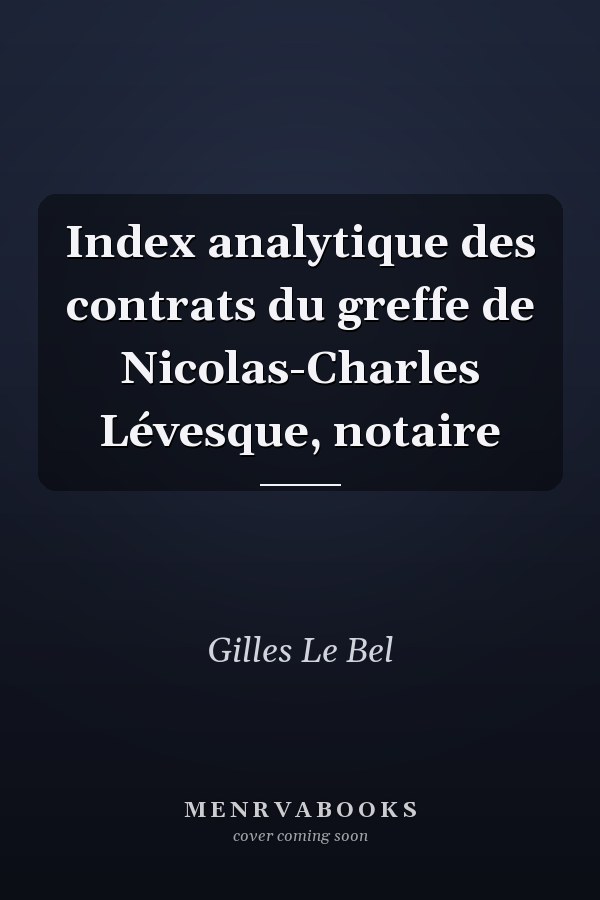 Index analytique des contrats du greffe de Nicolas-Charles Lévesque, notaire