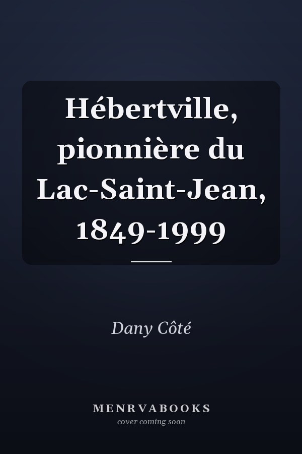 Hébertville, pionnière du Lac-Saint-Jean, 1849-1999