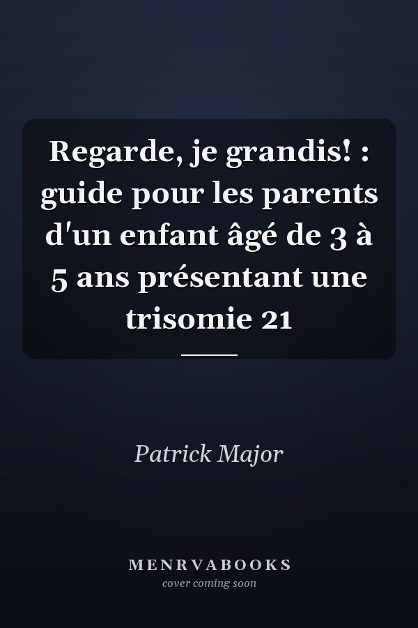 Regarde, je grandis! : guide pour les parents d'un enfant âgé de 3 à 5 ans présentant une trisomie 21