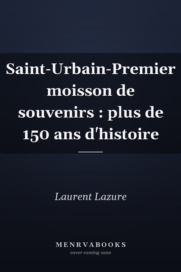 Saint-Urbain-Premier moisson de souvenirs : plus de 150 ans d'histoire