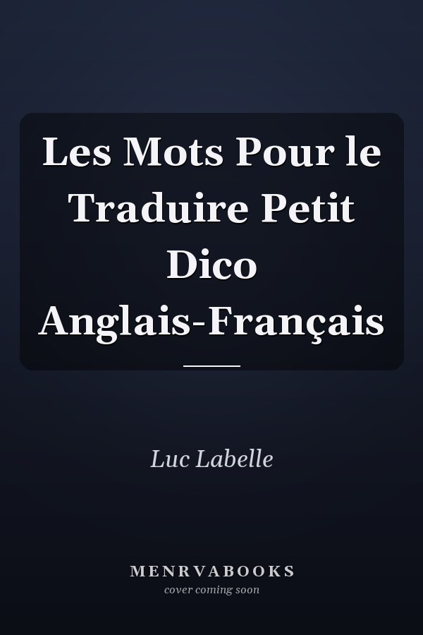Les Mots Pour le Traduire Petit Dico Anglais-Français