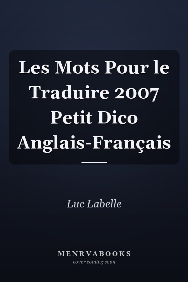 Les Mots Pour le Traduire 2007 Petit Dico Anglais-Français